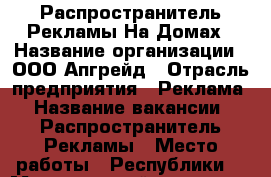 Распространитель Рекламы На Домах › Название организации ­ ООО Апгрейд › Отрасль предприятия ­ Реклама › Название вакансии ­ Распространитель Рекламы › Место работы ­ Республики  › Минимальный оклад ­ 200 › Максимальный оклад ­ 1 000 › Возраст от ­ 16 › Возраст до ­ 70 - Тюменская обл. Работа » Вакансии   